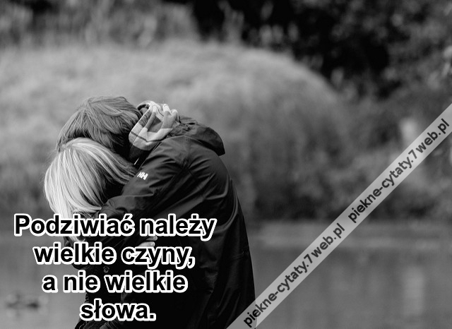 Podziwiać należy wielkie czyny ...