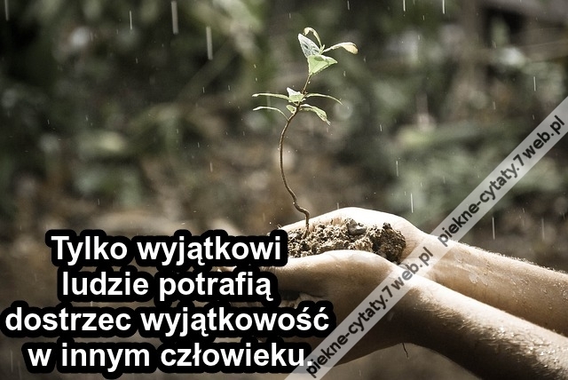 Tylko wyjątkowi ludzie potrafią ...