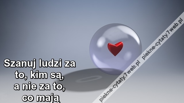 Szanuj ludzi za to, kim są, a nie ...