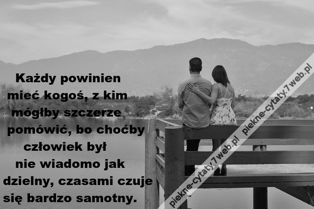 Każdy powinien  mieć kogoś, z kim ...