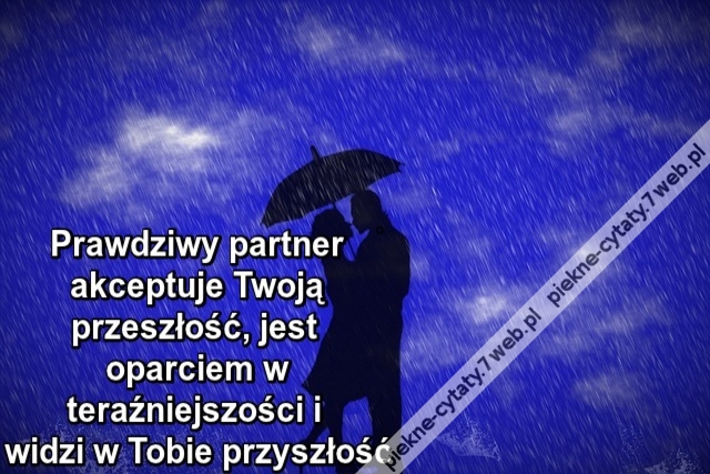 Prawdziwy partner akceptuje Twoją przeszłość, jest oparciem w teraźniejszości i widzi w Tobie przyszłość