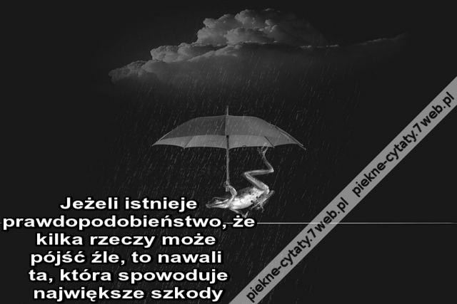 Jeżeli istnieje prawdopodobieństwo, że kilka rzeczy może pójść źle, to nawali ta, która spowoduje największe szkody