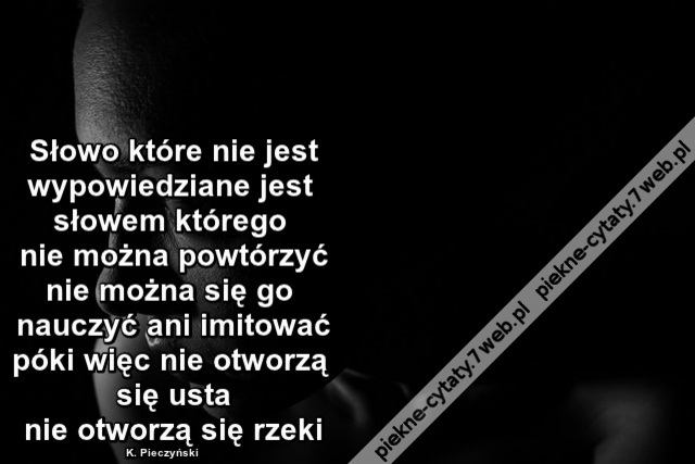 Słowo które nie jest wypowiedziane jest słowem którego nie można powtórzyć nie można się go nauczyć ani imitować póki więc nie otworzą się usta nie otworzą się rzeki