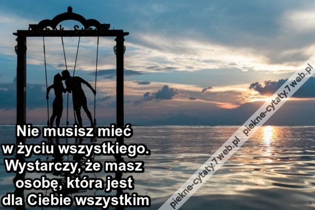 Nie musisz mieć w życiu wszystkiego. Wystarczy, że masz osobę, która jest dla Ciebie wszystkim