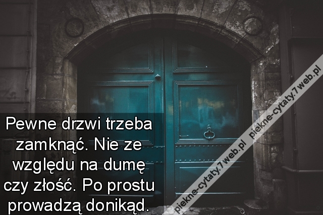 Pewne drzwi trzeba zamknąć. Nie ze względu na dumę czy złość. Po prostu prowadzą donikąd.