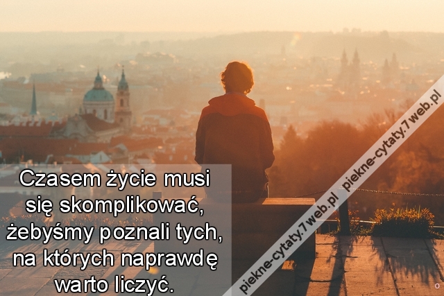 Czasem życie musi się skomplikować, żebyśmy poznali tych, na których naprawdę warto liczyć.