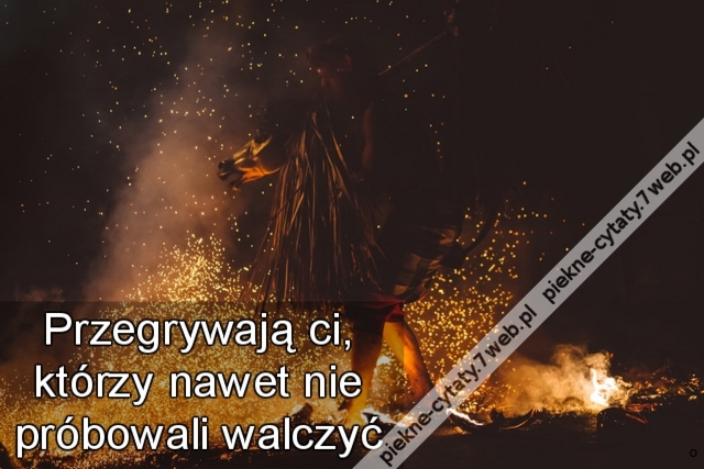 Przegrywają ci, którzy nawet nie próbowali walczyć