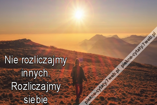 Nie rozliczajmy innych. Rozliczajmy siebie