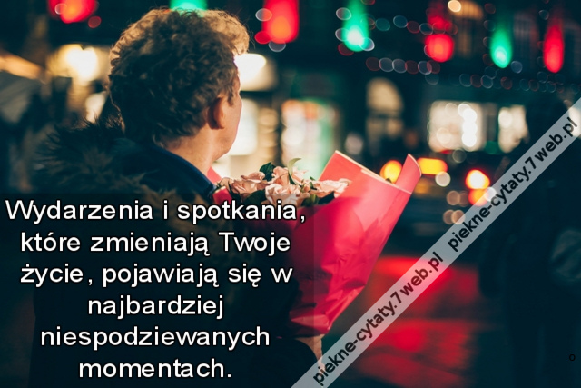 Wydarzenia i spotkania, które zmieniają Twoje życie, pojawiają się w najbardziej niespodziewanych momentach.