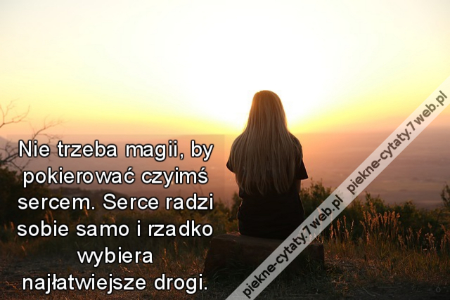 Nie trzeba magii, by pokierować czyimś sercem. Serce radzi sobie samo i rzadko wybiera najłatwiejsze drogi.