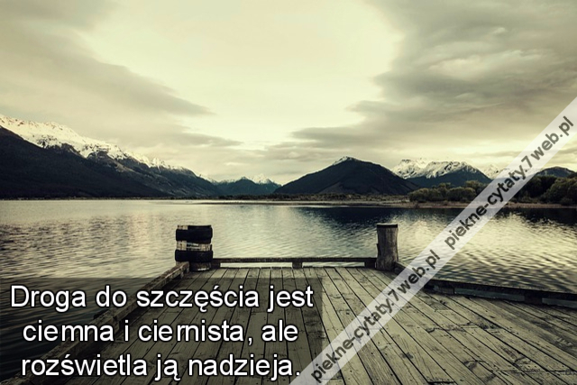 Droga do szczęścia jest ciemna i ciernista, ale rozświetla ją nadzieja.