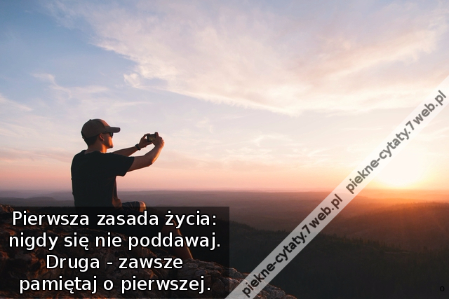 Pierwsza zasada życia: nigdy się nie poddawaj. Druga - zawsze pamiętaj o pierwszej.