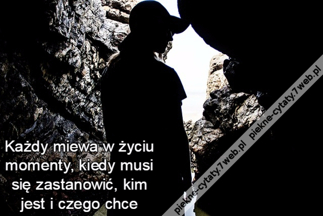 Każdy miewa w życiu momenty, kiedy musi się zastanowić, kim jest i czego chce