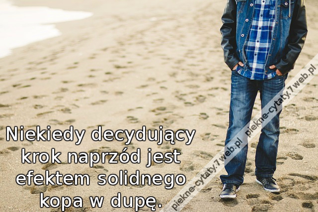 Niekiedy decydujący krok naprzód jest efektem solidnego kopa w dupę.