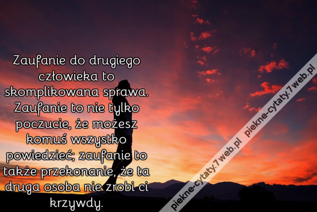 Zaufanie do drugiego człowieka to skomplikowana sprawa. Zaufanie to nie tylko poczucie, że możesz komuś wszystko powiedzieć; zaufanie to także przekonanie, że ta druga osoba nie zrobi ci krzywdy.