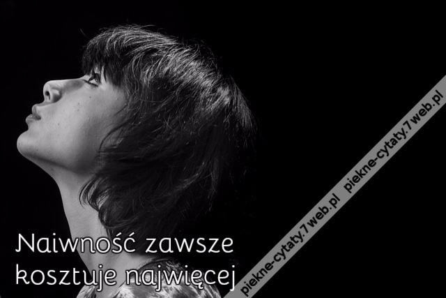 Naiwność zawsze kosztuje najwięcej