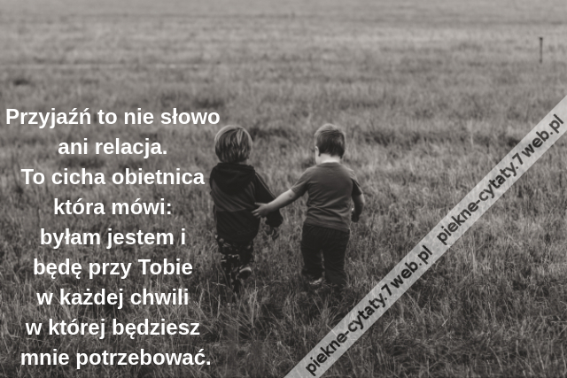 Przyjaźń to nie słowo ani relacja. To cicha obietnica która mówi: byłam jestem i będę przy Tobie w każdej chwili w której będziesz mnie potrzebować.