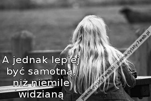 A jednak lepiej być samotną, niż niemile widzianą