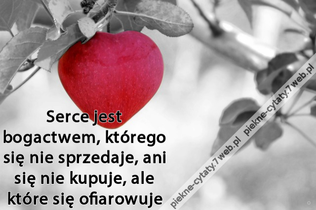 Serce jest bogactwem, którego się nie sprzedaje, ani się nie kupuje, ale które się ofiarowuje