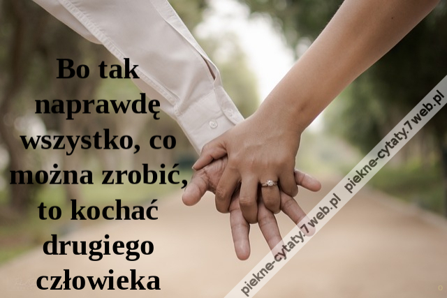 Bo tak naprawdę wszystko, co można zrobić, to kochać drugiego człowieka