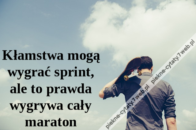 Kłamstwa mogą wygrać sprint, ale to prawda wygrywa cały maraton