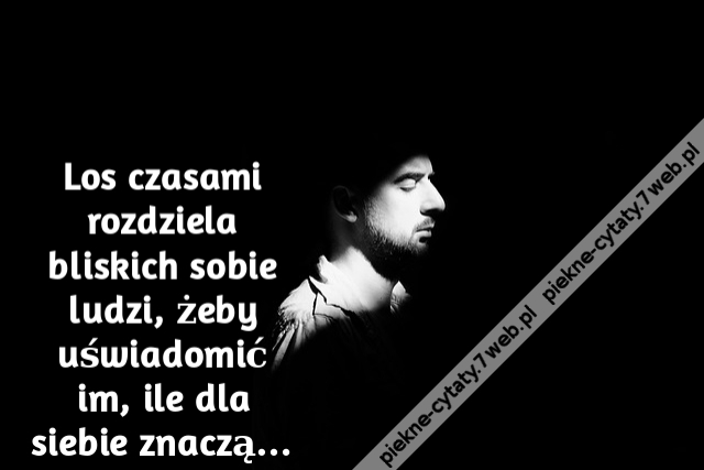 Los czasami rozdziela bliskich sobie ludzi, żeby uświadomić im, ile dla siebie znaczą…