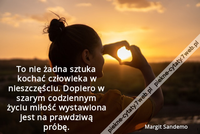 To nie żadna sztuka kochać człowieka w nieszczęściu. Dopiero w szarym codziennym życiu miłość wystawiona jest na prawdziwą próbę.