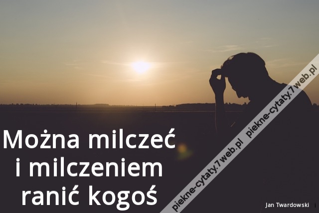 Można milczeć i milczeniem ranić kogoś