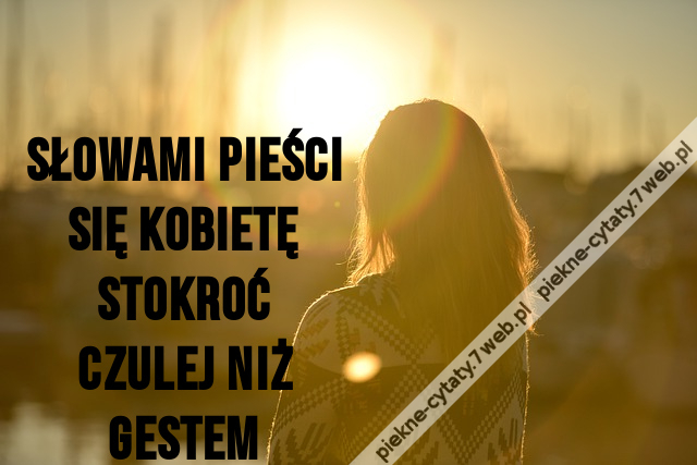 Słowami pieści się kobietę stokroć czulej niż gestem