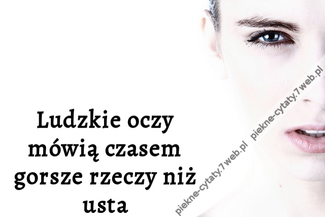 Ludzkie oczy mówią czasem gorsze rzeczy niż usta