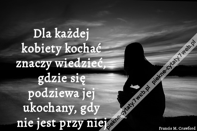 Dla każdej kobiety kochać znaczy wiedzieć, gdzie się podziewa jej ukochany, gdy nie jest przy niej