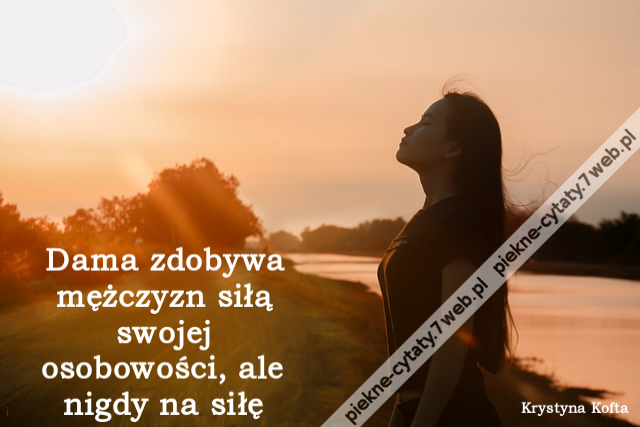 Dama zdobywa mężczyzn siłą swojej osobowości, ale nigdy na siłę