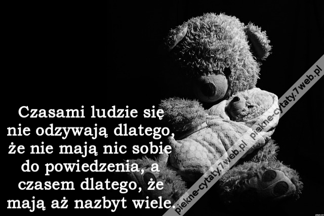 Czasami ludzie się nie odzywają dlatego, że nie mają nic sobie do powiedzenia, a czasem dlatego, że mają aż nazbyt wiele.