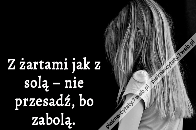 Z żartami jak z solą – nie przesadź, bo zabolą.