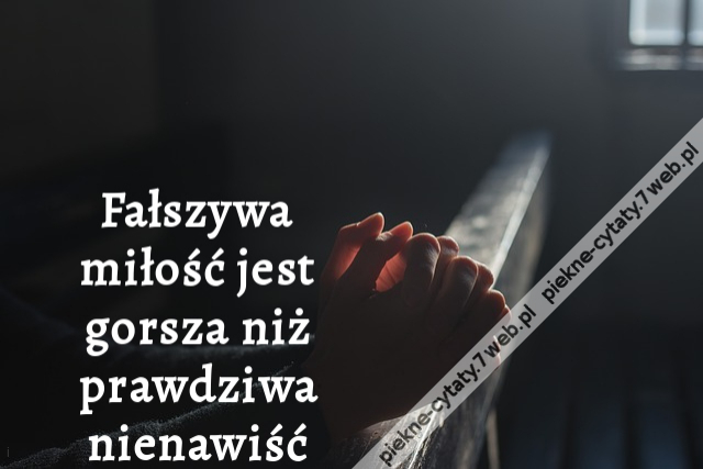 Fałszywa miłość jest gorsza niż prawdziwa nienawiść