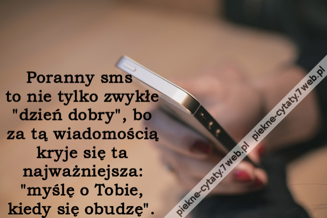 Poranny sms to nie tylko zwykłe "dzień dobry", bo za tą wiadomością kryje się ta najważniejsza: "myślę o Tobie, kiedy się obudzę".