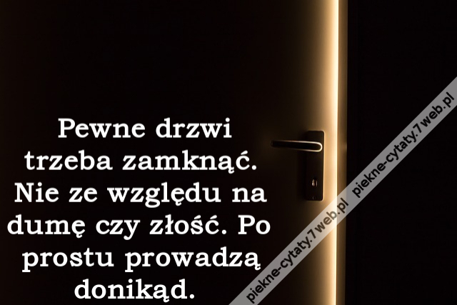 Pewne drzwi trzeba zamknąć. Nie ze względu na dumę czy złość. Po prostu prowadzą donikąd.