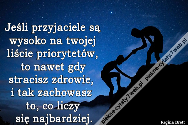 Jeśli przyjaciele są wysoko na twojej liście priorytetów, to nawet gdy stracisz zdrowie, i tak zachowasz to, co liczy się najbardziej.