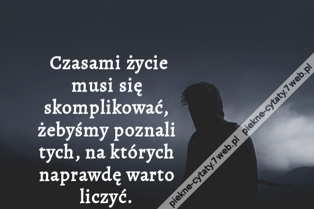 Czasami życie musi się skomplikować, żebyśmy poznali tych, na których naprawdę warto liczyć.