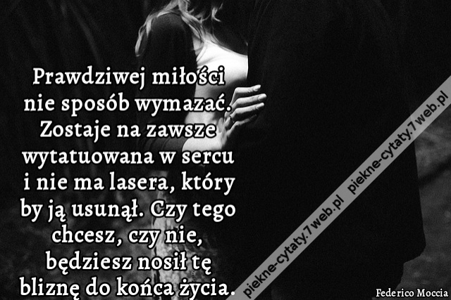 Prawdziwej miłości nie sposób wymazać. Zostaje na zawsze wytatuowana w sercu i nie ma lasera, który by ją usunął. Czy tego chcesz, czy nie, będziesz nosił tę bliznę do końca życia.