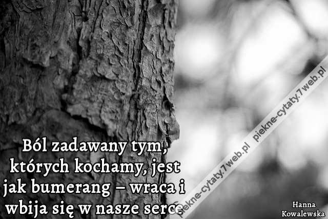 Ból zadawany tym, których kochamy, jest jak bumerang – wraca i wbija się w nasze serce.