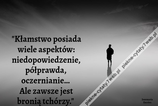 "Kłamstwo posiada wiele aspektów: niedopowiedzenie, półprawda, oczernianie… Ale zawsze jest bronią tchórzy."