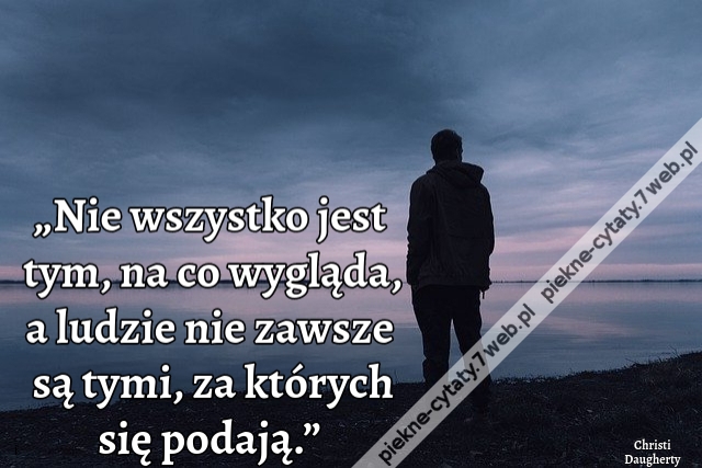 „Nie wszystko jest tym, na co wygląda, a ludzie nie zawsze są tymi, za których się podają.”