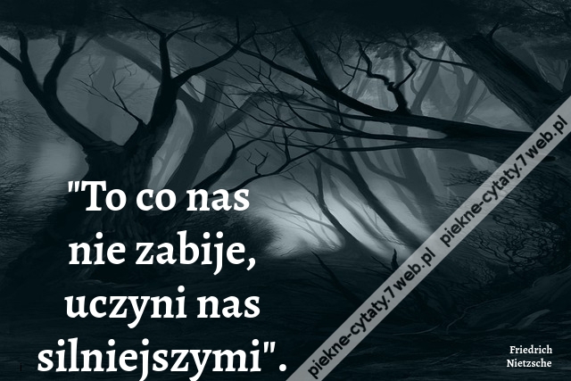 "To co nas nie zabije, uczyni nas silniejszymi"