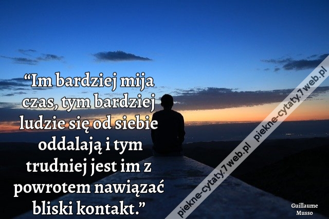 “Im bardziej mija czas, tym bardziej ludzie się od siebie oddalają i tym trudniej jest im z powrotem nawiązać bliski kontakt.”