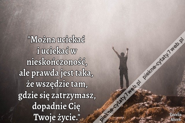 Można uciekać i uciekać w nieskończoność, ale prawda jest taka, że wszędzie tam, gdzie się zatrzymasz, dopadnie Cię Twoje życie.