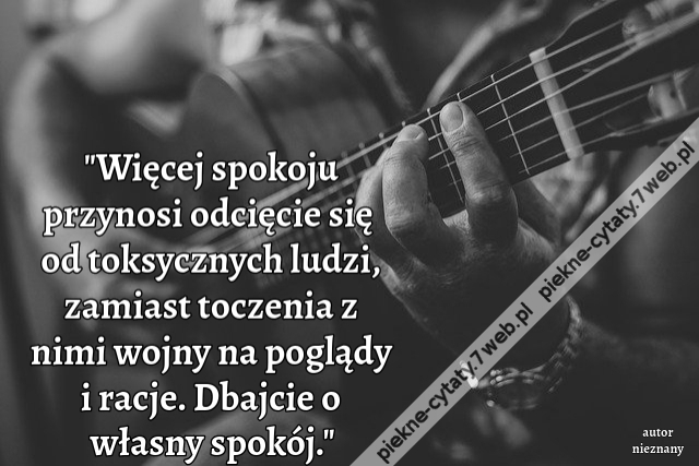 "Więcej spokoju przynosi odcięcie się od toksycznych ludzi, zamiast toczenia z nimi wojny na poglądy i racje. Dbajcie o własny spokój."