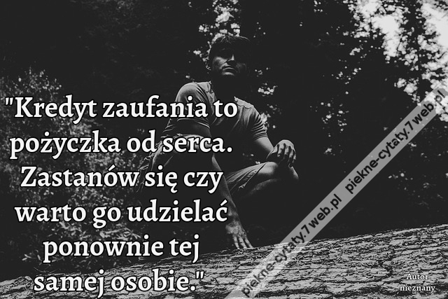 "Kredyt zaufania to pożyczka od serca. Zastanów się czy warto go udzielać ponownie tej samej osobie."