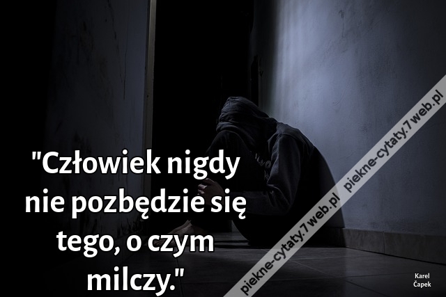 "Człowiek nigdy nie pozbędzie się tego, o czym milczy."