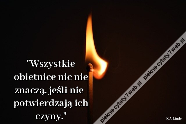 Wszystkie obietnice nic nie znaczą, jeśli nie potwierdzają ich czyny.